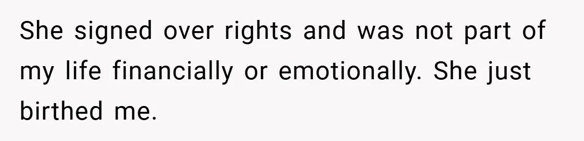 She signed over rights and was not part of my life financially or emotionally. She just birthed me.
