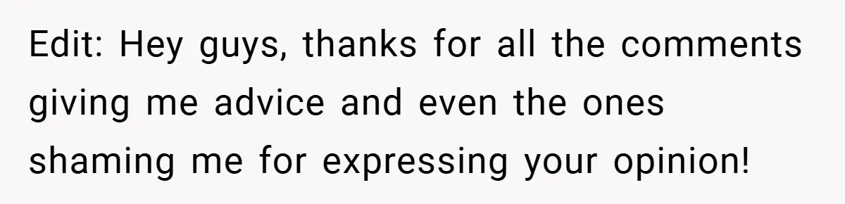 Edit: Hey guys, thanks for all the comments giving me advice and even the ones shaming me for expressing your opinion!