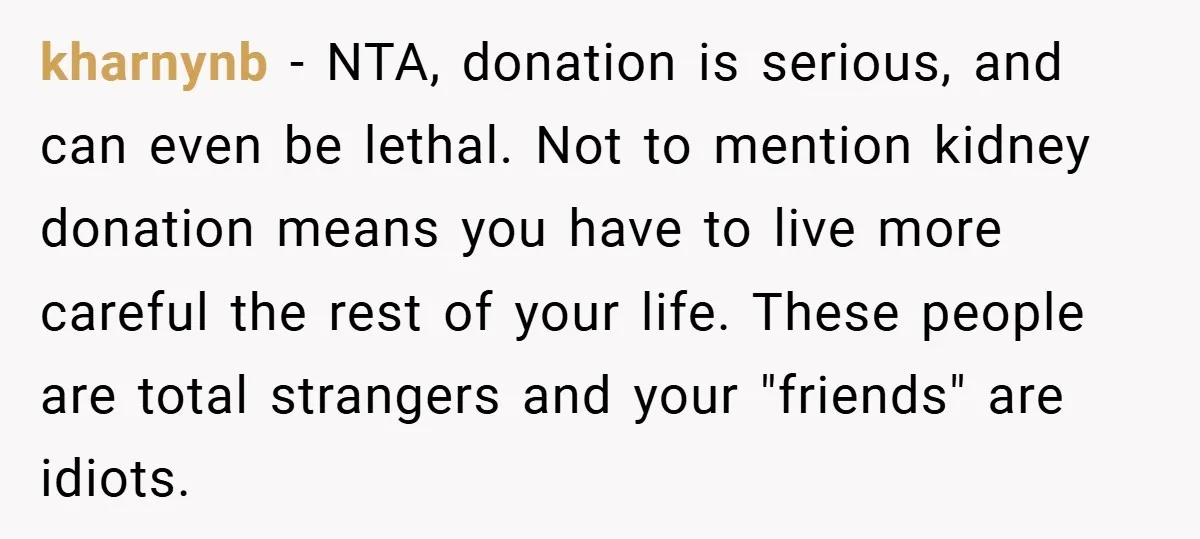 kharnynb − NTA, donation is serious, and can even be lethal. Not to mention kidney donation means you have to live more careful the rest of your life. These people...