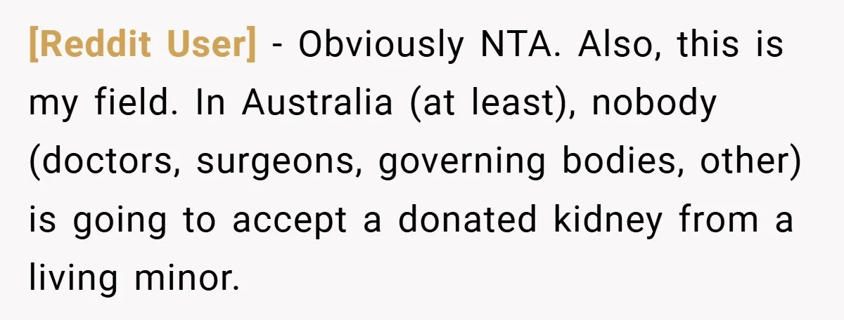 [Reddit User] − Obviously NTA. Also, this is my field. In Australia (at least), nobody (doctors, surgeons, governing bodies, other) is going to accept a donated kidney from a living...