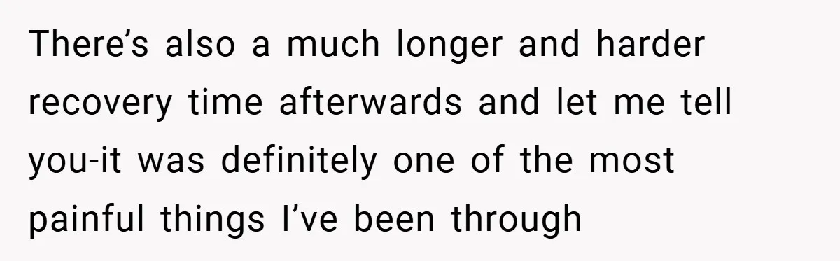 There’s also a much longer and harder recovery time afterwards and let me tell you-it was definitely one of the most painful things I’ve been through