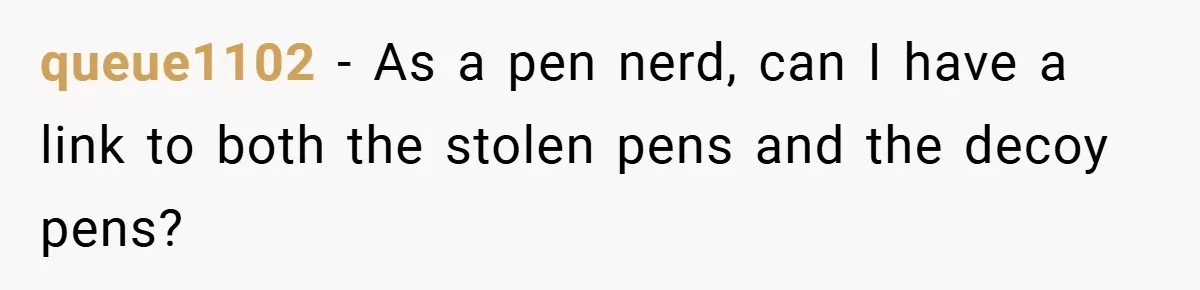 queue1102 − As a pen nerd, can I have a link to both the stolen pens and the decoy pens?