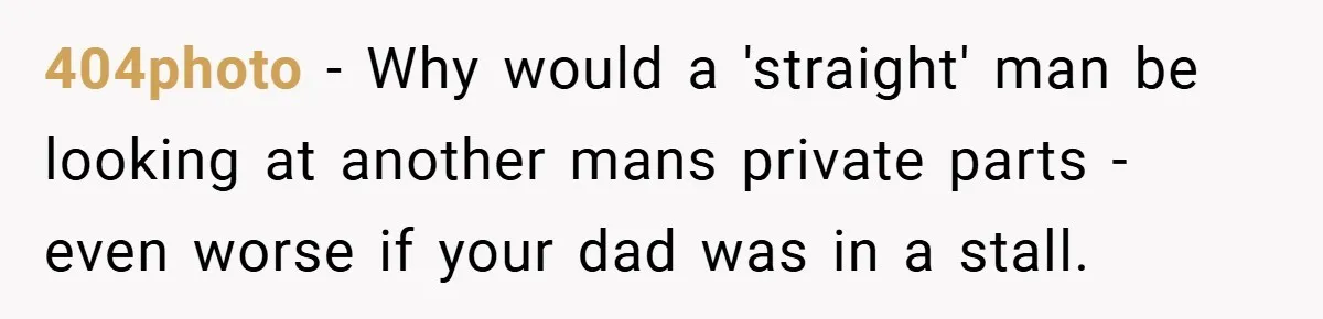 404photo − Why would a 'straight' man be looking at another mans private parts - even worse if your dad was in a stall.