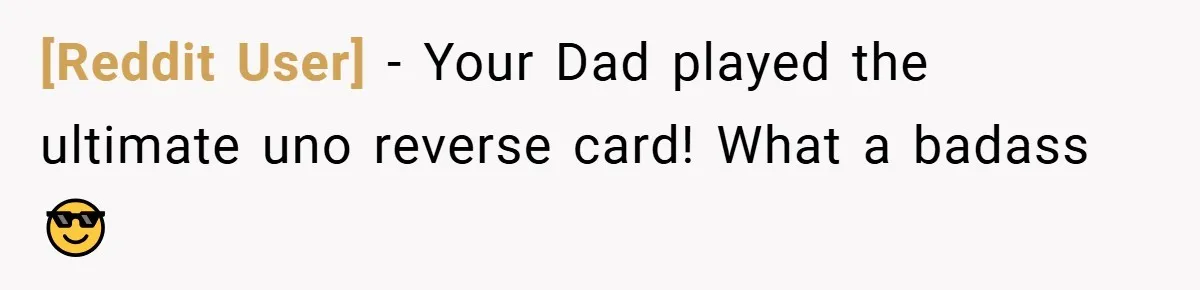 [Reddit User] − Your Dad played the ultimate uno reverse card! What a badass 😎