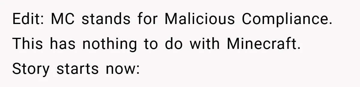 Edit: MC stands for Malicious Compliance. This has nothing to do with Minecraft. Story starts now: