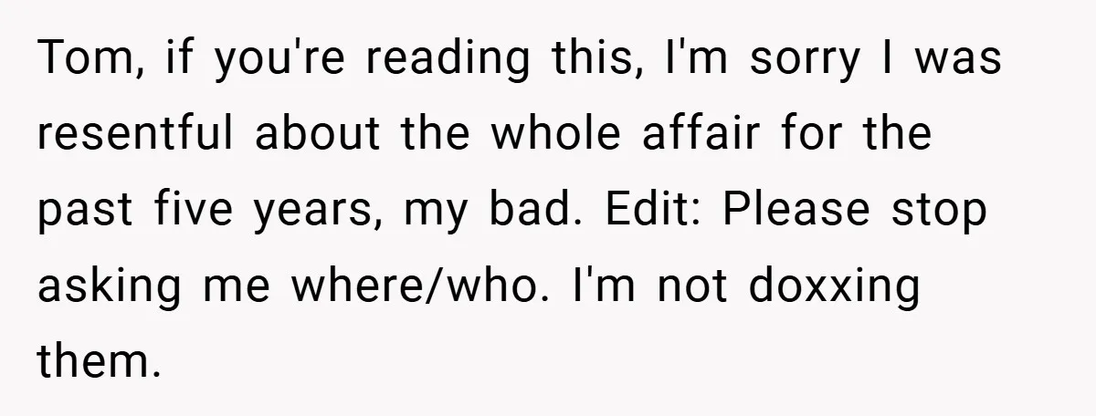 Tom, if you're reading this, I'm sorry I was resentful about the whole affair for the past five years, my bad. Edit: Please stop asking me where/who. I'm not doxxing...