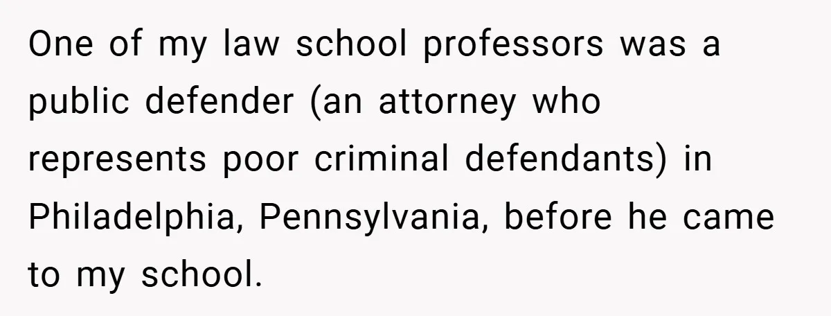 An Old Judge Banned Women from Wearing Pants - She Followed the Rule a Little Too Perfectly One of my law school professors was a public defender (an attorney who represents poor criminal defendants) in Philadelphia, Pennsylvania, before he came to my school.