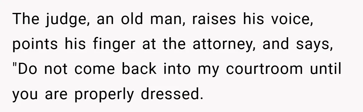 An Old Judge Banned Women from Wearing Pants - She Followed the Rule a Little Too Perfectly The judge, an old man, raises his voice, points his finger at the attorney, and says, "Do not come back into my courtroom until you are properly dressed.