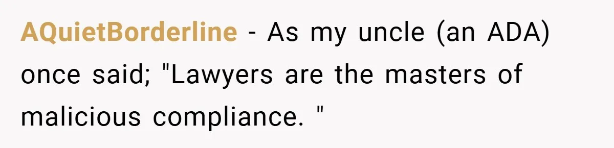 An Old Judge Banned Women from Wearing Pants - She Followed the Rule a Little Too Perfectly AQuietBorderline − As my uncle (an ADA) once said; "Lawyers are the masters of malicious compliance. "