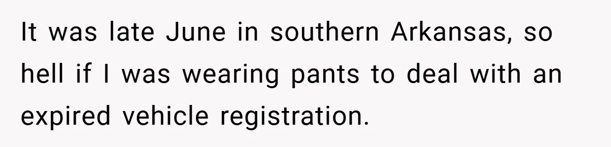 An Old Judge Banned Women from Wearing Pants - She Followed the Rule a Little Too Perfectly It was late June in southern Arkansas, so hell if I was wearing pants to deal with an expired vehicle registration.