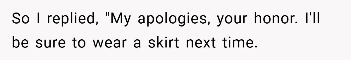 An Old Judge Banned Women from Wearing Pants - She Followed the Rule a Little Too Perfectly So I replied, "My apologies, your honor. I'll be sure to wear a skirt next time.