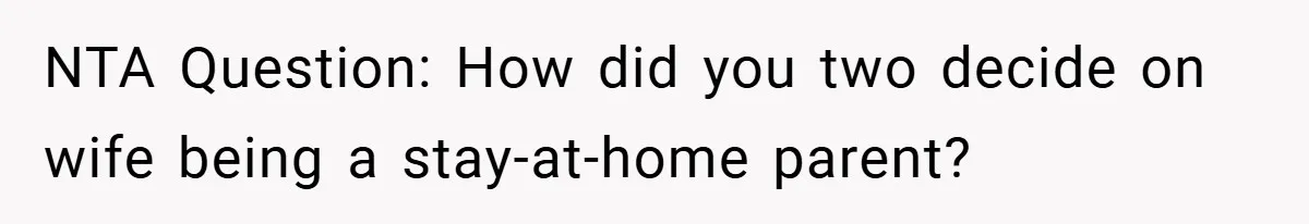 NTA Question: How did you two decide on wife being a stay-at-home parent?