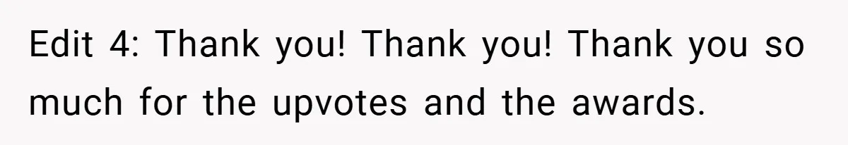 Edit 4: Thank you! Thank you! Thank you so much for the upvotes and the awards.