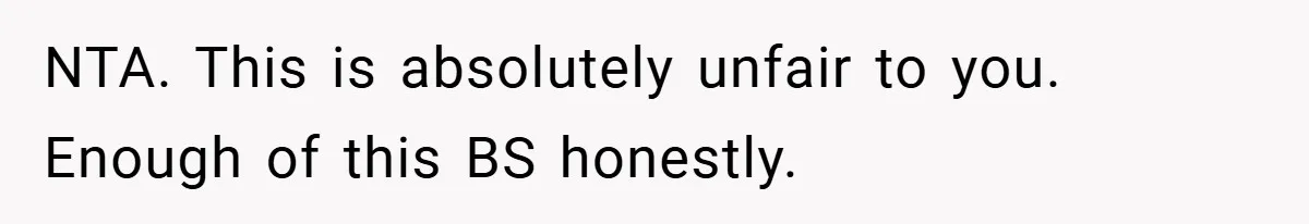 NTA. This is absolutely unfair to you. Enough of this BS honestly.