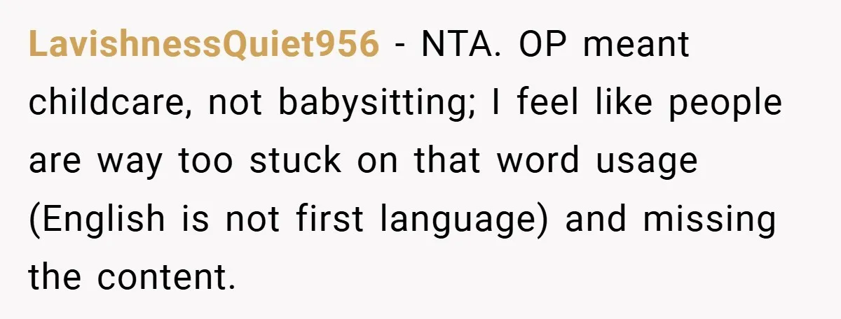 LavishnessQuiet956 − NTA. OP meant childcare, not babysitting; I feel like people are way too stuck on that word usage (English is not first language) and missing the content.