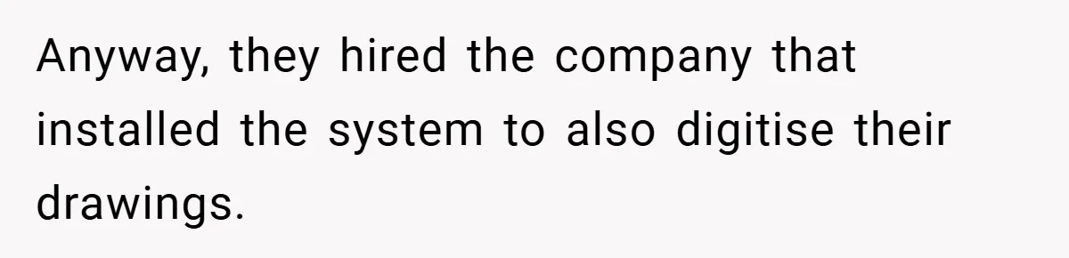 Anyway, they hired the company that installed the system to also digitise their drawings.