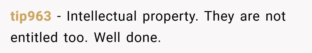 tip963 − Intellectual property. They are not entitled too. Well done.