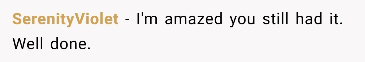 SerenityViolet − I'm amazed you still had it. Well done.