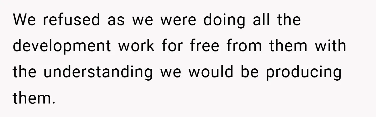 We refused as we were doing all the development work for free from them with the understanding we would be producing them.
