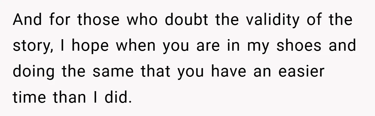 And for those who doubt the validity of the story, I hope when you are in my shoes and doing the same that you have an easier time than I...