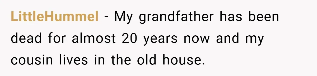 LittleHummel − My grandfather has been dead for almost 20 years now and my cousin lives in the old house.