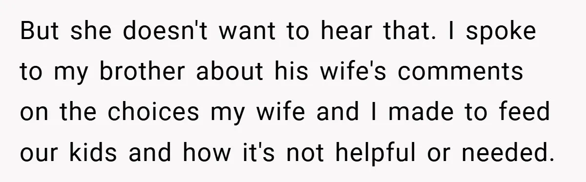 But she doesn't want to hear that. I spoke to my brother about his wife's comments on the choices my wife and I made to feed our kids and how...