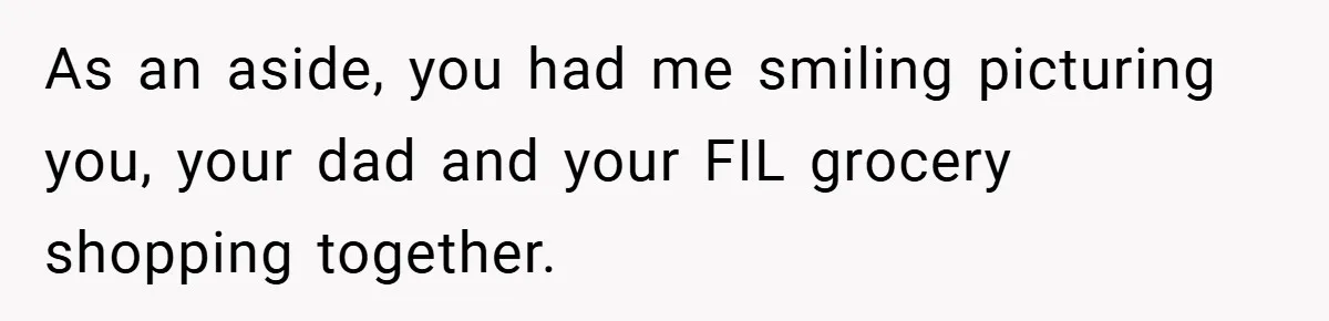 As an aside, you had me smiling picturing you, your dad and your FIL grocery shopping together.