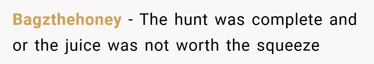 Bagzthehoney − The hunt was complete and or the juice was not worth the squeeze
