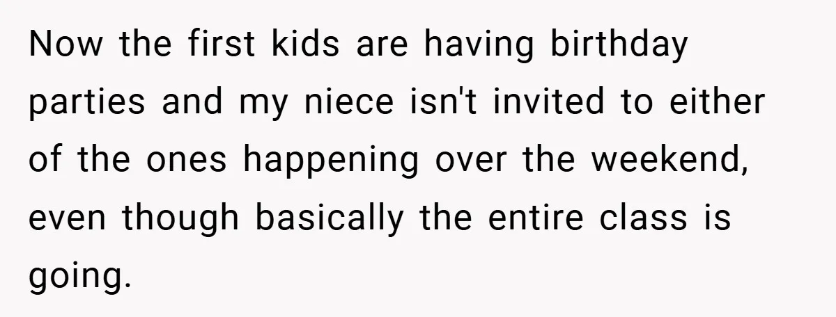 Now the first kids are having birthday parties and my niece isn't invited to either of the ones happening over the weekend, even though basically the entire class is going.