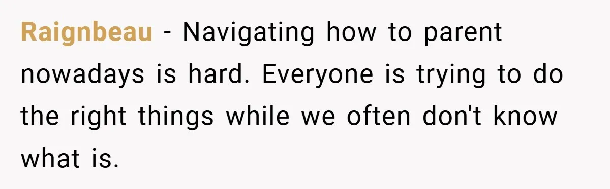 Raignbeau − Navigating how to parent nowadays is hard. Everyone is trying to do the right things while we often don't know what is.