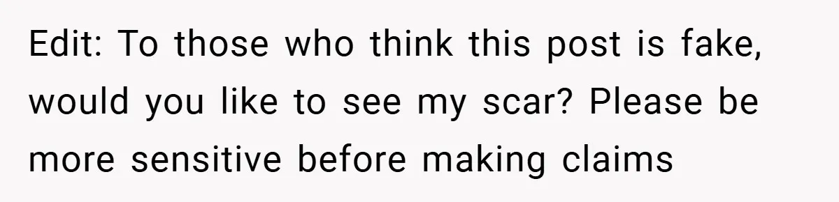 Edit: To those who think this post is fake, would you like to see my scar? Please be more sensitive before making claims