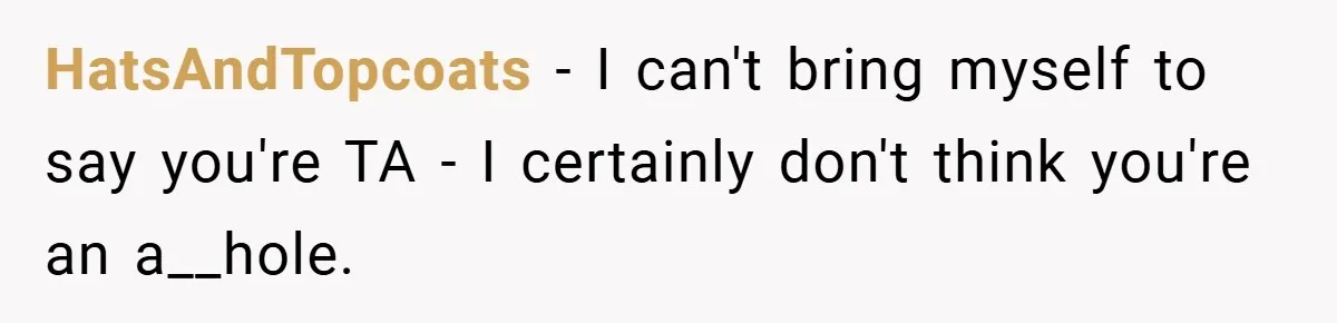 HatsAndTopcoats − I can't bring myself to say you're TA - I certainly don't think you're an a__hole.