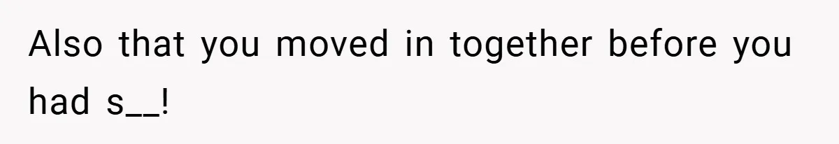 Also that you moved in together before you had s__!