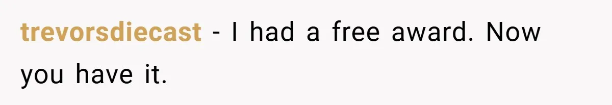 trevorsdiecast − I had a free award. Now you have it.