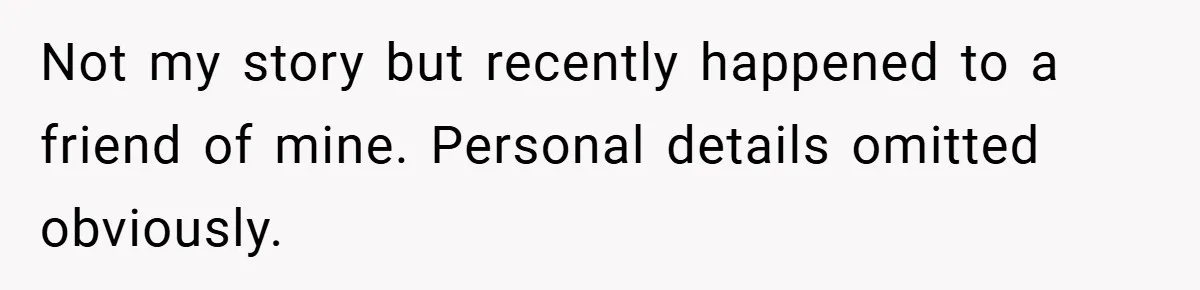 Not my story but recently happened to a friend of mine. Personal details omitted obviously.