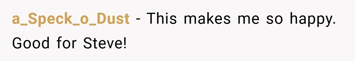 a_Speck_o_Dust − This makes me so happy. Good for Steve!