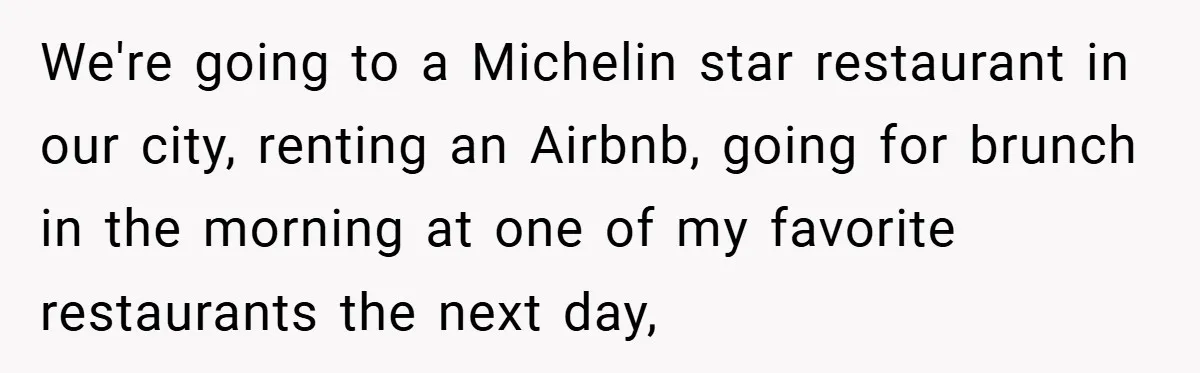 Fiancée Refuses to Cancel Her Bachelorette Party After Fiancé Wipes Out Their $10K Wedding Savings on His Bachelor Party We're going to a Michelin star restaurant in our city, renting an Airbnb, going for brunch in the morning at one of my favorite restaurants the next day,