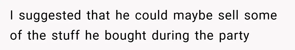 Fiancée Refuses to Cancel Her Bachelorette Party After Fiancé Wipes Out Their $10K Wedding Savings on His Bachelor Party I suggested that he could maybe sell some of the stuff he bought during the party