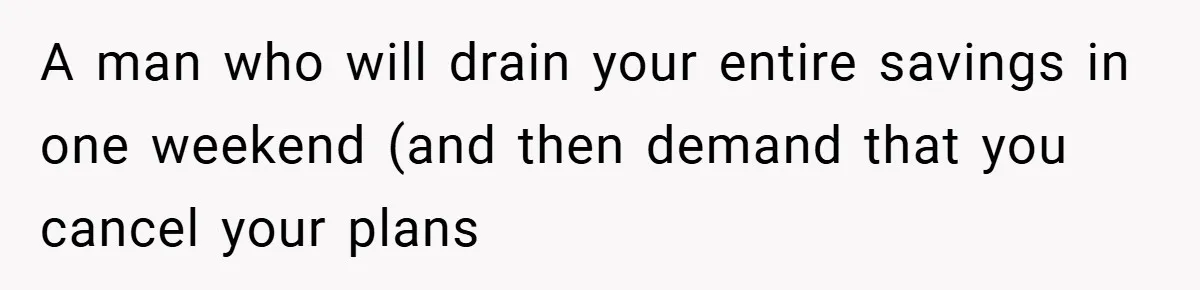 Fiancée Refuses to Cancel Her Bachelorette Party After Fiancé Wipes Out Their $10K Wedding Savings on His Bachelor Party A man who will drain your entire savings in one weekend (and then demand that you cancel your plans