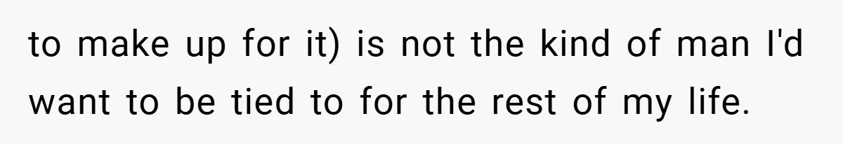 Fiancée Refuses to Cancel Her Bachelorette Party After Fiancé Wipes Out Their $10K Wedding Savings on His Bachelor Party to make up for it) is not the kind of man I'd want to be tied to for the rest of my life.