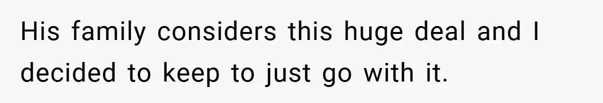 His family considers this huge deal and I decided to keep to just go with it.