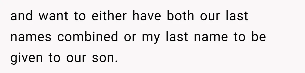 and want to either have both our last names combined or my last name to be given to our son.