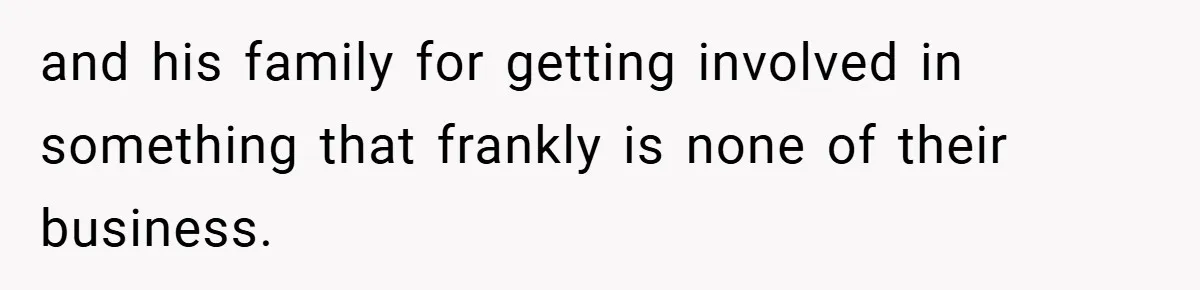 and his family for getting involved in something that frankly is none of their business.