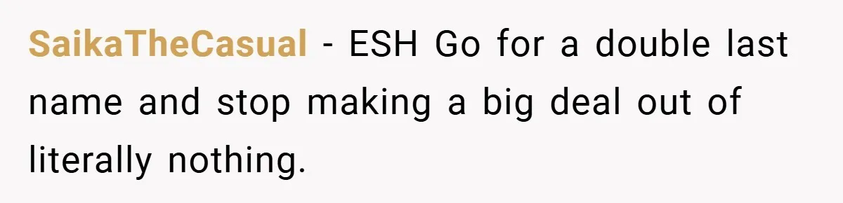 SaikaTheCasual − ESH Go for a double last name and stop making a big deal out of literally nothing.