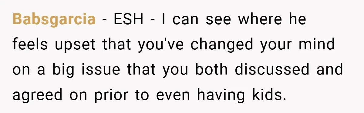 Babsgarcia − ESH - I can see where he feels upset that you've changed your mind on a big issue that you both discussed and agreed on prior to even...