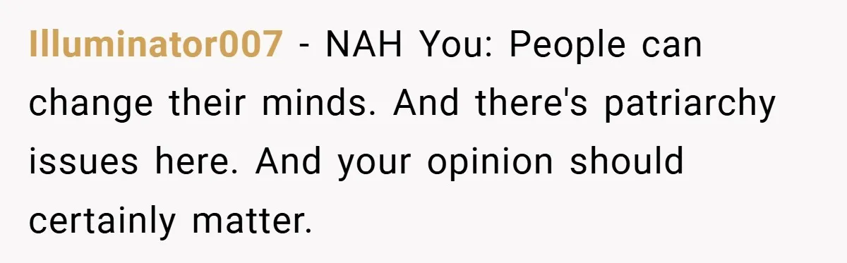 Illuminator007 − NAH You: People can change their minds. And there's patriarchy issues here. And your opinion should certainly matter.