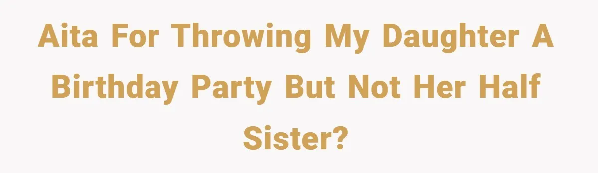 Father Accused of Favoritism After Throwing One Daughter a Sweet 16 and Denying the Same to Her Half-Sister AITA for throwing my daughter a birthday party but not her half sister?
