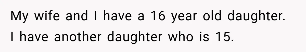 Father Accused of Favoritism After Throwing One Daughter a Sweet 16 and Denying the Same to Her Half-Sister My wife and I have a 16 year old daughter. I have another daughter who is 15.