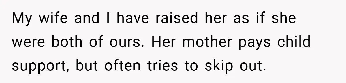 Father Accused of Favoritism After Throwing One Daughter a Sweet 16 and Denying the Same to Her Half-Sister My wife and I have raised her as if she were both of ours. Her mother pays child support, but often tries to skip out.