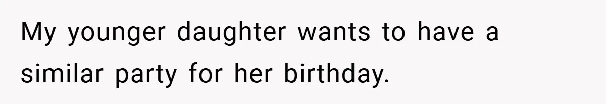 Father Accused of Favoritism After Throwing One Daughter a Sweet 16 and Denying the Same to Her Half-Sister My younger daughter wants to have a similar party for her birthday.